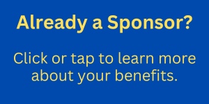 Already a Sponsor? Learn more about our benefits